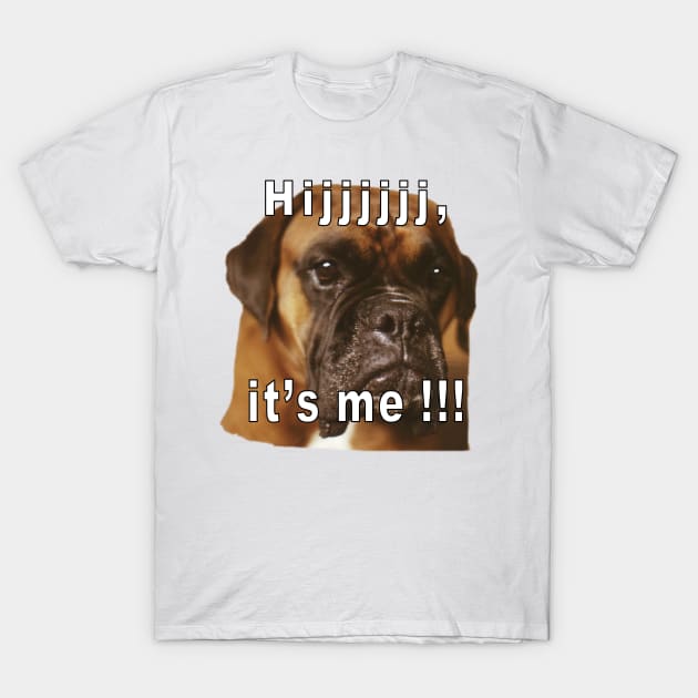 Boxer Quino, Hijjj it's me T-Shirt by robelf